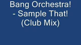 Bang Orchestra!-  Sample That! (Club Mix)
