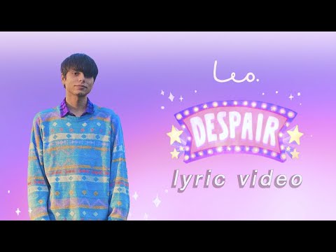 leo. - despair [official lyric video] (‘cause it’s not romantic, i swear)