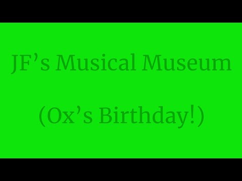 JF's Musical Museum (Ox's Birthday)