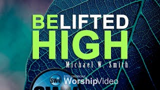 Be Lifted High - Michael W. Smith (With Lyrics)