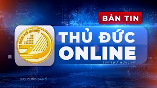 Bản tin Thủ Đức online số 7/2024