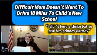 Difficult Mom Doesn’t Want To Drive 18 Miles To Child’s New School at Custody Modification Court