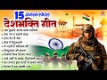 15 अगस्त 2024 Top 10 देशभक्ति गीत नॉनस्टॉप देश