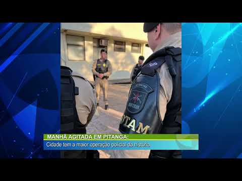 Manhã agitada em Pitanga, cidade tem a maior operação policial da história.