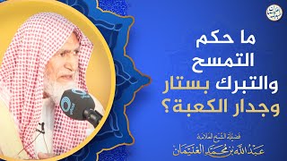 ما حكم التمسح والتبرك بستار وجدار الكعبة؟ | الشيخ عبدالله الغنيمان image