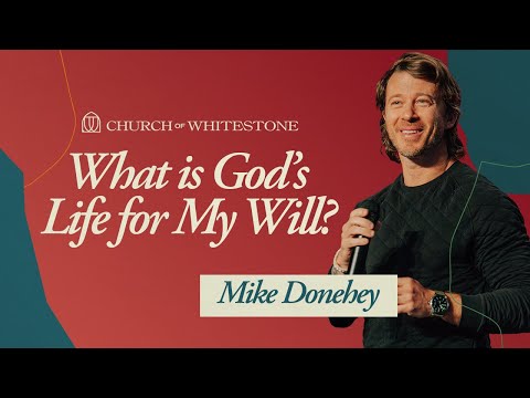 What Is God’s Life For My Will | Mike Donehey | Church of Whitestone