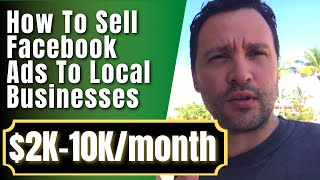 How To Sell Facebook Ads To Local Businesses - $2K-10K/month