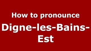 How to pronounce Digne-Les-Bains-Est