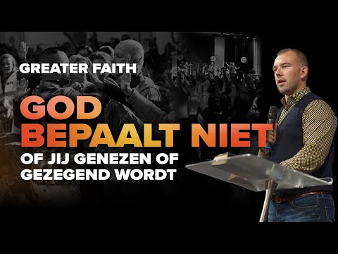 God bepaalt niet of jij genezen of gezegend wordt - Tom de Wal - Greater Faith conference 2022