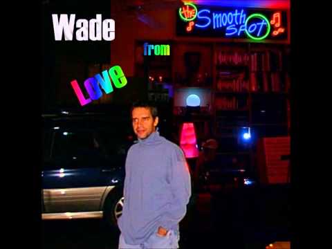 Wade, Love from the Smooth Spot