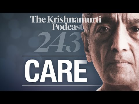 The Krishnamurti Podcast - Ep. 243 - Krishnamurti on Care