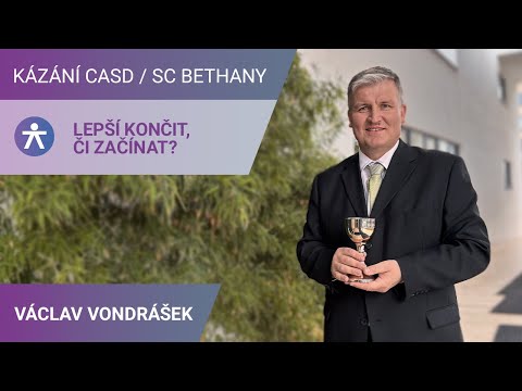 Václav Vondrášek - LEPŠÍ KONČIT, ČI ZAČÍNAT? / Kázání v SC Bethany - 6.1.2024