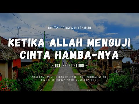 Ketika Allah Menguji Cinta Hamba-Nya - Ust. Hanan Attaki