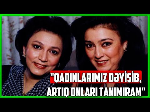 Xuraman Qasımova - "Qadınlarımız dəyişib, artıq onları tanımıram"