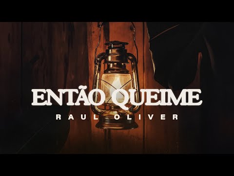 Então Queime - Raul Oliver
