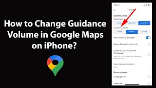 How to Change Guidance Volume in Google Maps on iPhone?