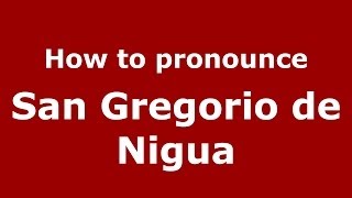 How to pronounce San Gregorio De Nigua
