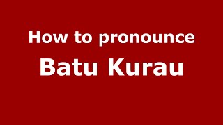 How to pronounce Batu Kurau