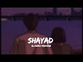 Shayad (slowed+reverb) - Arijit singh || SASWAT CREATIONS