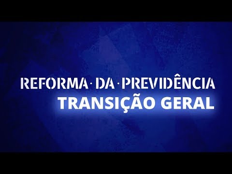 Reforma da Previdência: entenda as regras de transição geral