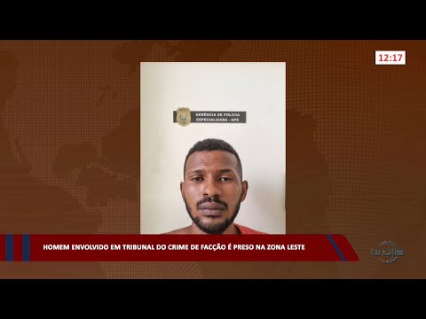 Homem envolvido em Tribunal do Crime de facção é preso na zona leste 31 03 2023