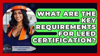 What Are The Key Requirements For LEED Certification? - Civil Engineering Explained