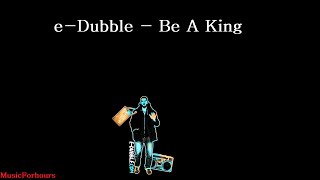 e-dubble - Be A King 10 hours