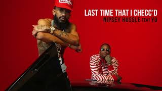 Nipsey Hussle ft. YG - Last Time That I Checc&#39;d (Official Audio)