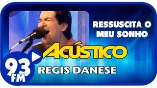 Regis Danese - RESSUSCITA O MEU SONHO - Acústico 93 - AO VIVO - Junho de 2013