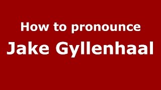 How to pronounce Jake Gyllenhaal