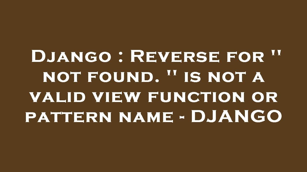 Django : Reverse for '' not found. '' is not a valid view function or pattern name - DJANGO