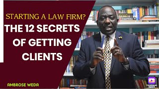 STARTING A LAW FIRM? THE 12 SECRETS OF GETTING CLIENTS {Ambrose Weda.Esq, MBS, Lawyer}