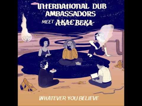 International Dub Ambassadors Meet Akae Beka - Whatever You Believe