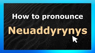 How to pronounce Neuaddyrynys