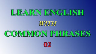 Learn English With Common Phrases - 02 / Học tiếng Anh với những cụm từ thông dụng - 02