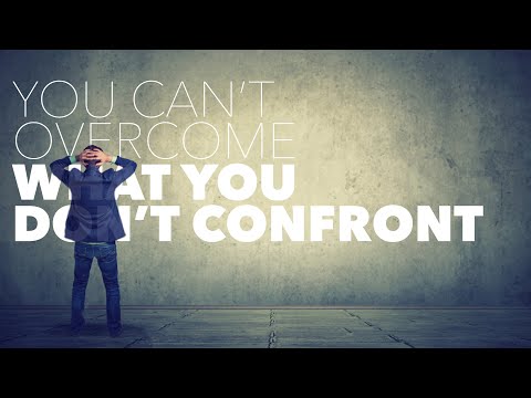 You Can't Overcome What You Don't Confront