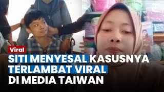 Menyesal Kasusnya Terlambat Viral di Taiwan, Siti Ungkap Hal Itu Bisa Jadi Peluang Adopsi Sha Wang