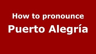 How to pronounce Puerto Alegría
