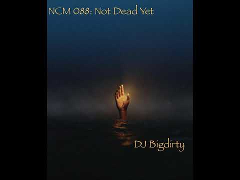 Dj Bigdirty: Night Club Musical Act 088: Not Dead Yet