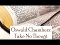 Oswald Chambers: Take No Thought | My Utmost For His Highest - Daily Devotion