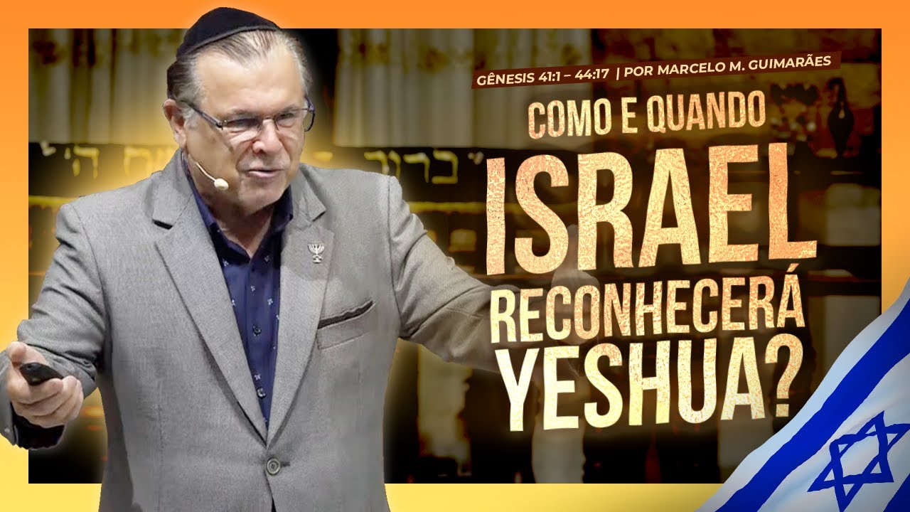 Como e quando Israel reconhecerá Jesus? — Parashá Miketz 5783/2022 — Marcelo M. Guimarães