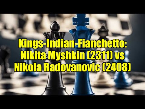 Kings-Indian-Fianchetto: Nikita Myshkin (2311) vs Nikola Radovanovic (2408)