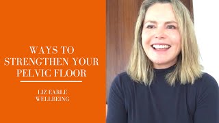 How to strengthen pelvic floor and tackle bladder weakness | Liz Earle Wellbeing
