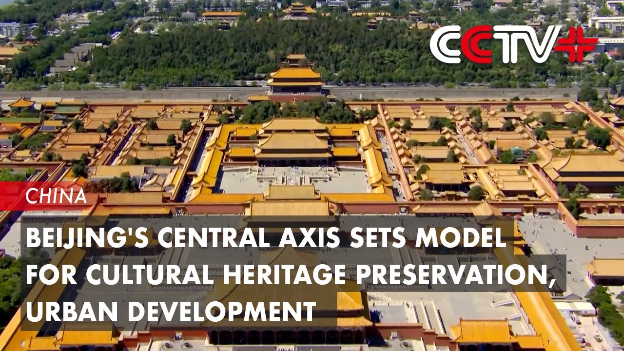 Beijing's Central Axis Sets Model for Cultural Heritage Preservation, Urban Development
