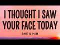 She & Him - I Thought I Saw Your Face Today (Lyrics)