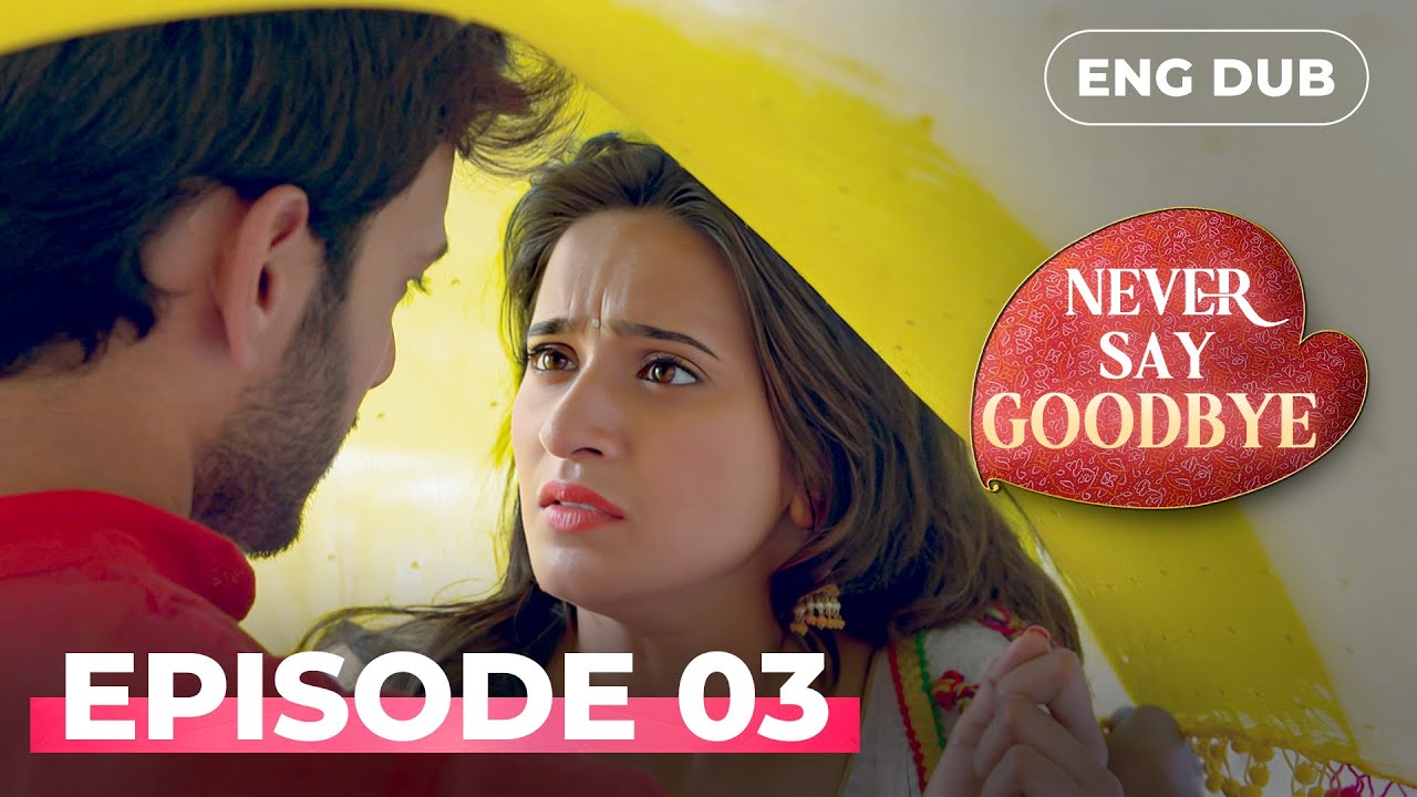 NEVER SAY GOODBYE — Full Episode 03 | Indian Series in English Dubbed | Indian Drama