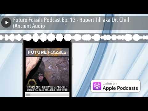 Future Fossils Podcast Ep. 13 - Rupert Till aka Dr. Chill (Ancient Audio & Rites of Passage)