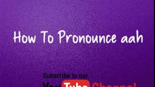 How to pronounce aah