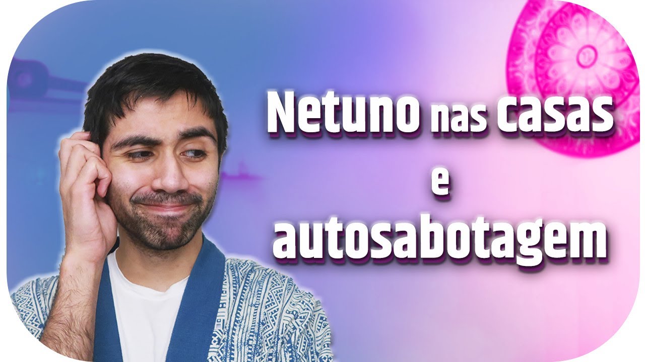 Netuno nas casas e como você está se sabotando!