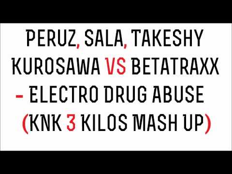 Peruz, Sala, Takeshy Kurosawa VS Betatraxx - Electro Drug Abuse (KNK 3 Kilos Mash Up)
